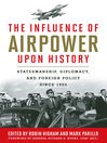 The Influence of Airpower upon History (eBook): Statesmanship, Diplomacy, and Foreign Policy since 1903